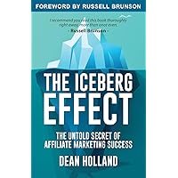 The Iceberg Effect: The Untold Secret Of Affiliate Marketing Success. By Dean Holland The Iceberg Effect: The Untold Secret Of Affiliate Marketing Success. By Dean Holland Perfect Paperback