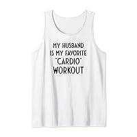 Funny Naughty Wife Women My Husband Is My Cardio Workout Tank Top