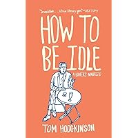 How to Be Idle: A Loafer's Manifesto How to Be Idle: A Loafer's Manifesto Paperback Kindle Hardcover