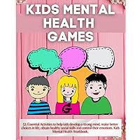 KIDS MENTAL HEALTH GAMES: 51 Essential Activities to help kids develop a strong mind, make better choices in life, obtain healthy social skills and control their emotions. Kids Mental Health Workbook. KIDS MENTAL HEALTH GAMES: 51 Essential Activities to help kids develop a strong mind, make better choices in life, obtain healthy social skills and control their emotions. Kids Mental Health Workbook. Paperback Kindle