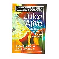 Juice Alive, Second Edition: The Ultimate Guide to Juicing Remedies Juice Alive, Second Edition: The Ultimate Guide to Juicing Remedies Paperback Kindle