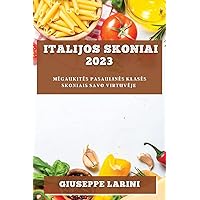 Italijos skoniai 2023: Megaukites pasaulines klases skoniais savo virtuveje (Lithuanian Edition)