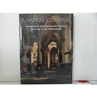 A Moral Compass: Seventeenth and Eighteenth-century Painting in the Netherlands A Moral Compass: Seventeenth and Eighteenth-century Painting in the Netherlands Hardcover