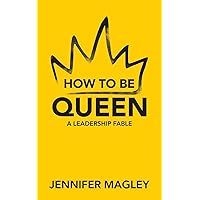 How to Be Queen: A Leadership Fable How to Be Queen: A Leadership Fable Paperback Kindle