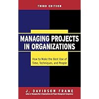 Managing Projects in Organizations: How to Make the Best Use of Time, Techniques, and People Managing Projects in Organizations: How to Make the Best Use of Time, Techniques, and People Hardcover Kindle Paperback