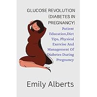 NEW GLUCOSE REVOLUTION (DIABETES IN PREGNANCY ): Patient education,diet tips, physical exercise and management of diabetes during pregnancy
