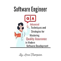 Software QA Engineer: Advanced Techniques and Strategies for Mastering Quality Assurance in Modern Software Development