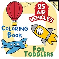 25 AIR VEHICLES Coloring Book for Toddlers Age 1-3 Travel Size: Large Cute Simple Easy Fun Activity Book of Helicopters Planes and Rocket ... (First Coloring Books For Toddlers Age 1-3)