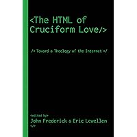 The HTML of Cruciform Love: Toward a Theology of the Internet The HTML of Cruciform Love: Toward a Theology of the Internet Kindle Hardcover Paperback