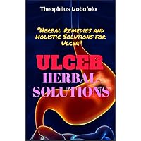 ULCER HERBAL SOLUTIONS: “Herbal Remedies and Holistic Solutions for Ulcer