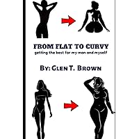 FROM FLAT TO CURVY: getting the best for my man and myself