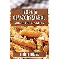 Ízorgia Olaszországból: Kulináris Utazás a Szívünkig (Hungarian Edition)