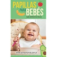 PAPILLAS PARA BEBÉS: ¡+140 RECETAS DE PAPILLAS, PURES Y COMIDAS PARA BEBÉS! (Spanish Edition)