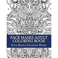 Face Masks Adult Coloring Book: Face Mask Large One Sided Relaxing Masks Coloring Book For Grownups. Face Masks Designs & Patterns (Face Mask, Tribal Masks, Carnival Masks, Asain Masks, African Masks)