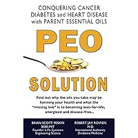 PEO Solution: Conquering Cancer, Diabetes and Heart Disease with Parent Essential Oils PEO Solution: Conquering Cancer, Diabetes and Heart Disease with Parent Essential Oils Paperback Kindle