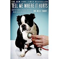 Tell Me Where It Hurts: A Day of Humor, Healing, and Hope in My Life as an Animal Surgeon Tell Me Where It Hurts: A Day of Humor, Healing, and Hope in My Life as an Animal Surgeon Paperback Audible Audiobook Kindle Hardcover Audio CD