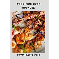 WOOD FIRE OVEN COOKBOOK: Detailed Guide On How To Make The Most Of Your Oven, Utilizing The Falling Heat Of An Oven Fired Up For Pizzas WOOD FIRE OVEN COOKBOOK: Detailed Guide On How To Make The Most Of Your Oven, Utilizing The Falling Heat Of An Oven Fired Up For Pizzas Paperback Kindle