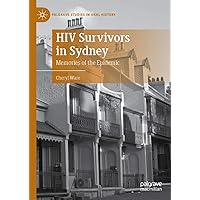 HIV Survivors in Sydney: Memories of the Epidemic (Palgrave Studies in Oral History) HIV Survivors in Sydney: Memories of the Epidemic (Palgrave Studies in Oral History) Kindle Hardcover