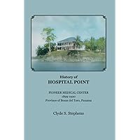 History of Hospital Point: Pioneer Medical Center, 1899 - 1920, Province of Bocas del Toro, Panama History of Hospital Point: Pioneer Medical Center, 1899 - 1920, Province of Bocas del Toro, Panama Paperback Kindle