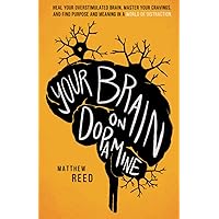 Your Brain on Dopamine: Heal Your Overstimulated Brain, Master Your Cravings, and Find Purpose and Meaning in a World of Distraction Your Brain on Dopamine: Heal Your Overstimulated Brain, Master Your Cravings, and Find Purpose and Meaning in a World of Distraction Paperback Kindle Hardcover