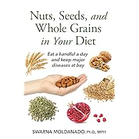 Nuts, Seeds, and Whole Grains in Your Diet: Eat a handful a day and keep major diseases at bay Nuts, Seeds, and Whole Grains in Your Diet: Eat a handful a day and keep major diseases at bay Paperback Kindle