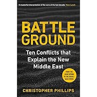 Battleground: 10 Conflicts that Explain the New Middle East Battleground: 10 Conflicts that Explain the New Middle East Hardcover Kindle