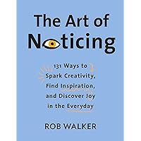 The Art of Noticing: 131 Ways to Spark Creativity, Find Inspiration, and Discover Joy in the Everyday The Art of Noticing: 131 Ways to Spark Creativity, Find Inspiration, and Discover Joy in the Everyday Hardcover Kindle Audible Audiobook
