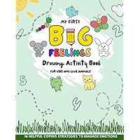 My First Big Feelings Drawing Activity Book for Kids who Love Animals Along with 16 Helpful Coping Strategies to Manage Emotions (Color): Explore ... (My First Drawing Activity Book for Kids)