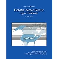 The 2023-2028 Outlook for Diabetes Injection Pens for Type I Diabetes for US Zip Codes The 2023-2028 Outlook for Diabetes Injection Pens for Type I Diabetes for US Zip Codes Paperback