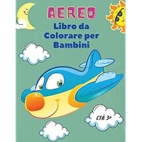 Aereo Libro da Colorare per Bambini età 3+: Aereo libro da colorare per bambini di età 3+: Scopri una varietà di pagine da colorare di aerei. (Italian Edition)