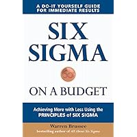 Six Sigma on a Budget: Achieving More with Less Using the Principles of Six Sigma Six Sigma on a Budget: Achieving More with Less Using the Principles of Six Sigma Paperback Kindle