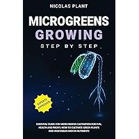MICROGREENS GROWING STEP BY STEP: ESSENTIAL GUIDE FOR MICROGREENS CULTIVATION FOR FUN, HEALTH AND PROFIT. HOW TO CULTIVATE GREEN PLANTS AND VEGETABLES HIGH IN NUTRIENTS MICROGREENS GROWING STEP BY STEP: ESSENTIAL GUIDE FOR MICROGREENS CULTIVATION FOR FUN, HEALTH AND PROFIT. HOW TO CULTIVATE GREEN PLANTS AND VEGETABLES HIGH IN NUTRIENTS Paperback Kindle