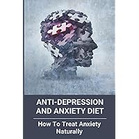 Anti-Depression And Anxiety Diet: How To Treat Anxiety Naturally