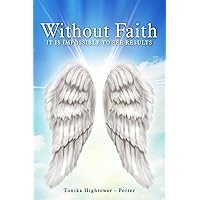 Without Faith: It Is Impossible to See Results Without Faith: It Is Impossible to See Results Paperback Kindle Hardcover