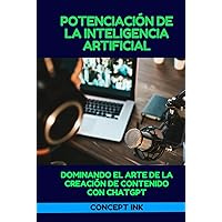 Potenciación de la Inteligencia Artificial: Dominando el Arte de la Creación de Contenido con ChatGPT (Spanish Edition) Potenciación de la Inteligencia Artificial: Dominando el Arte de la Creación de Contenido con ChatGPT (Spanish Edition) Kindle Hardcover Paperback