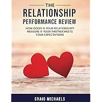 The Relationship Performance Review: How Good is Your Relationship? Measure If Your Partner Meets Your Expectations The Relationship Performance Review: How Good is Your Relationship? Measure If Your Partner Meets Your Expectations Paperback
