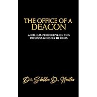 The Office Of A Deacon: A Biblical Perspective On This Precious Ministry Of Helps The Office Of A Deacon: A Biblical Perspective On This Precious Ministry Of Helps Kindle Hardcover