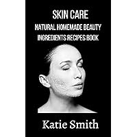 Skin care: Natural Homemade Beauty Ingredients Recipes Book Skin care: Natural Homemade Beauty Ingredients Recipes Book Kindle Paperback