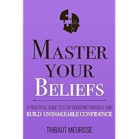 Master Your Beliefs: A Practical Guide to Stop Doubting Yourself and Build Unshakeable Confidence (Mastery Series) Master Your Beliefs: A Practical Guide to Stop Doubting Yourself and Build Unshakeable Confidence (Mastery Series) Kindle Paperback Audible Audiobook Hardcover