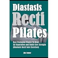 Diastasis Recti Pilates: Best Postnatal Pilates To Heal Ab Separation and Build Core Strength (Diastasis Recti Safe Exercises)