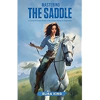 Mastering the Saddle: A Comprehensive Guide to Horseback Riding for Beginners (Stable Starters)