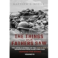 Across the Rhine: The Things Our Fathers Saw-The Untold Stories of the World War II Generation-Volume VII Across the Rhine: The Things Our Fathers Saw-The Untold Stories of the World War II Generation-Volume VII Paperback Kindle Audible Audiobook Hardcover