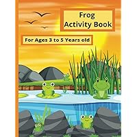 Frog Activity Book: For Ages 3 to 5 Years Old Cute Activity Book With 95 Activity Pages Such As Mazes Word Search Coloring Sudoku And Much More