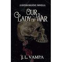 Our Lady of War: A Sisters Solstice Novella (Book 3.5) (The Sisters Solstice) Our Lady of War: A Sisters Solstice Novella (Book 3.5) (The Sisters Solstice) Paperback Kindle