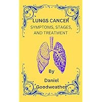 LUNGS CANCER: SYMPTOMS, STAGES, AND TREATMENT LUNGS CANCER: SYMPTOMS, STAGES, AND TREATMENT Kindle Paperback