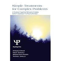 Simple Treatments for Complex Problems: A Flexible Cognitive Behavior Analysis System Approach To Psychotherapy Simple Treatments for Complex Problems: A Flexible Cognitive Behavior Analysis System Approach To Psychotherapy Kindle Hardcover Paperback