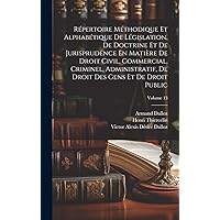 Répertoire Méthodique Et Alphabétique De Législation, De Doctrine Et De Jurisprudence En Matière De Droit Civil, Commercial, Criminel, Administratif, ... Et De Droit Public; Volume 13 (Latin Edition) Répertoire Méthodique Et Alphabétique De Législation, De Doctrine Et De Jurisprudence En Matière De Droit Civil, Commercial, Criminel, Administratif, ... Et De Droit Public; Volume 13 (Latin Edition) Hardcover Paperback