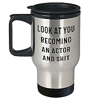 Funny Actor Travel Mug | Perfect Mother's Day Unique Gifts For Actors | Look At You Becoming An Actor And Shit | Sarcastic Encouragement Gifts From Mom