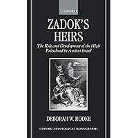 Zadok's Heirs: The Role and Development of the High Priesthood in Ancient Israel (Oxford Theology and Religion Monographs) Zadok's Heirs: The Role and Development of the High Priesthood in Ancient Israel (Oxford Theology and Religion Monographs) Hardcover Kindle