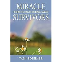 Miracle Survivors: Beating the Odds of Incurable Cancer Miracle Survivors: Beating the Odds of Incurable Cancer Hardcover Kindle Audible Audiobook
